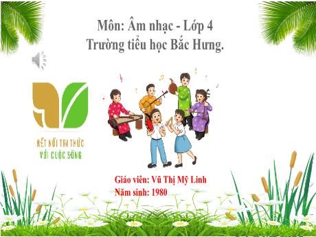 Bài giảng Âm Nhạc 4 (Kết nối tri thức) - Tiết 26: Tổ chức hoạt động vận dụng sáng tạo (Vũ Thị Mỹ Linh)