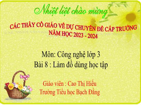 Bài giảng Công Nghệ 3 - Bài 8: Làm đồ dùng học tập (Tiết 1)(Cao Thị Hiếu)