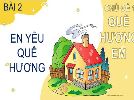 Bài giảng Đạo Đức 2 (Kết nối tri thức) - Chủ đề 1: Quê hương em - Bài 2: Em yêu quê hương