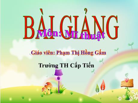 Bài giảng Mĩ Thuật 3 (Kết nối tri thức) - Chủ đề 6: Biết ơn thầy cô (Tiết 3)(Phạm Thị Hồng Gấm)