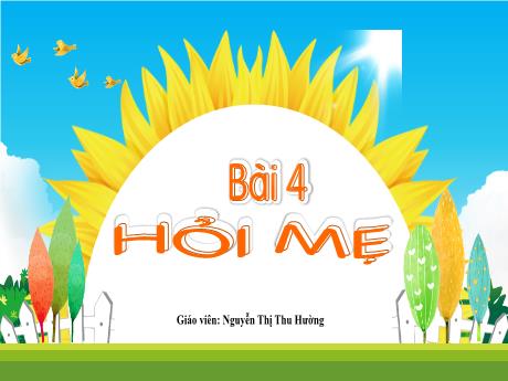 Bài giảng Tiếng Việt 1 (Kết nối tri thức) - Bài 4: Tập đọc: Hỏi mẹ (Nguyễn Thị Thu Hường)