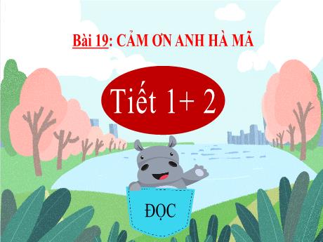 Bài giảng Tiếng Việt 2 - Bài 19: Cảm ơn anh hà mã (Tiết 1+2)
