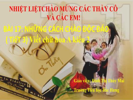 Bài giảng Tiếng Việt 2 (Kết nối tri thức) - Bài 17: Những cách chào độc đáo. Viết chữ hoa A kiểu 2 (Tiết 3)(Đinh Thị Thúy Mai)