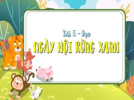 Bài giảng Tiếng Việt 3 - Tuần 21, Bài 5: Đọc: Ngày hội rừng xanh