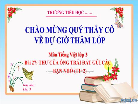 Bài giảng Tiếng Việt 3 - Tuần 33, Bài 27: Thư của ông Trái Đất gửi các bạn nhỏ (Tiết 1+2)