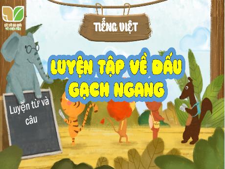 Bài giảng Tiếng Việt 4 (Kết nối tri thức) - Luyện từ và câu: Luyện tập về Dấu gạch ngang