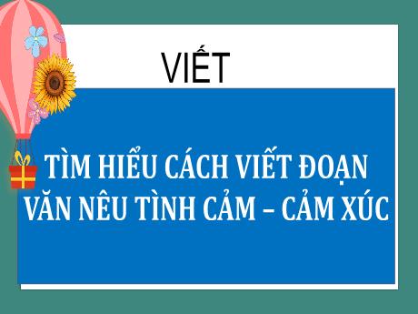 Bài giảng Tiếng Việt 5 (Kết nối tri thức) - Tuần 19, Viết: Tìm hiểu cách viết đoạn văn nêu tình cảm - Cảm xúc (Tiết 3)