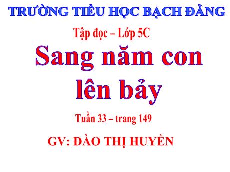Bài giảng Tiếng Việt 5 - Tuần 33, Tập đọc: Sang năm con lên bảy (Đào Thị Huyền)