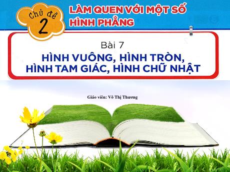 Bài giảng Toán 1 - Chủ đề 2, Bài 7: Hình vuông, hình tròn, hình tam giác, hình chữ nhật (Võ Thị Thương)