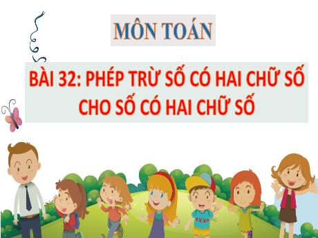 Bài giảng Toán 1 (Kết nối tri thức) - Bài 32: Phép trừ số có hai chữ số cho số có hai chữ số (Tiết 1+2)