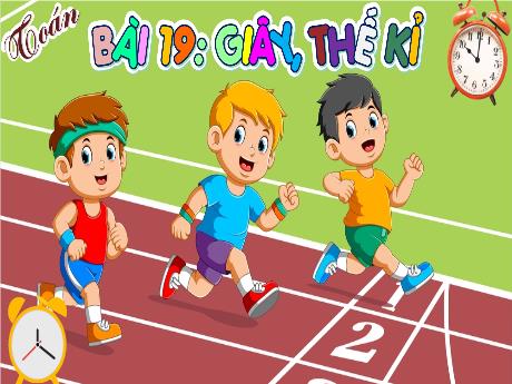 Bài giảng Toán 4 - Bài 19: Giây, thế kỉ (Tiết 1)