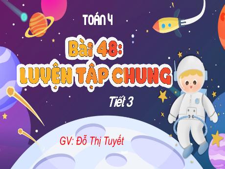 Bài giảng Toán 4 - Bài 48: Luyện tập chung (Tiết 3)(Đỗ Thị Tuyết)