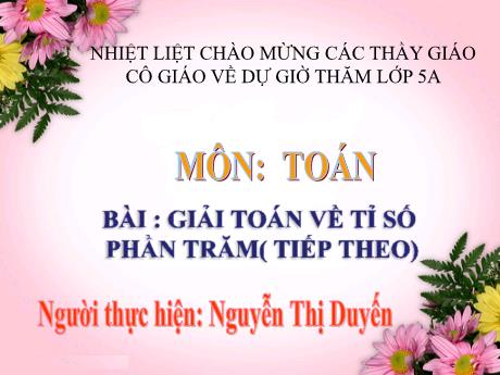 Bài giảng Toán 5 - Bài: Giải toán về tỉ số phần trăm (Tiếp theo)(Nguyễn Thị Duyến)