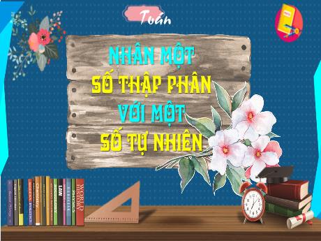 Bài giảng Toán 5 - Bài: Nhân một số thập phân với một số tự nhiên