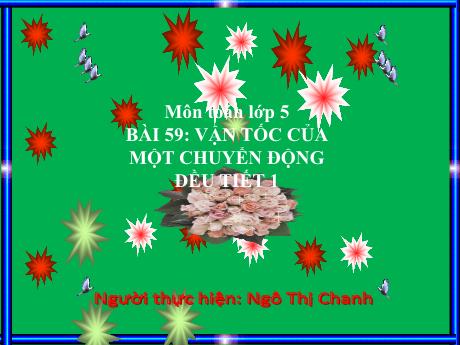 Bài giảng Toán 5 (Kết nối tri thức) - Bài 59: Vận tốc của một chuyển động đều (Tiết 1)(Ngô Thị Chanh)