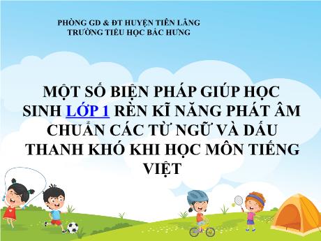 Bài trình chiếu SKKN - Đề tài: Một số biện pháp giúp học sinh lớp 1 rèn kĩ năng phát âm chuẩn các từ ngữ và dấu thanh khó khi học môn Tiếng Việt (Phạm Thị Tâm)
